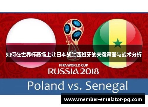 如何在世界杯赛场上让日本战胜西班牙的关键策略与战术分析