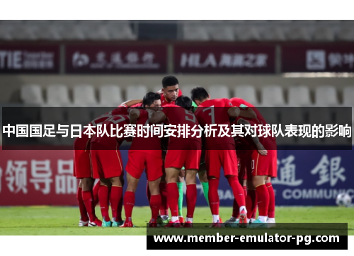 中国国足与日本队比赛时间安排分析及其对球队表现的影响