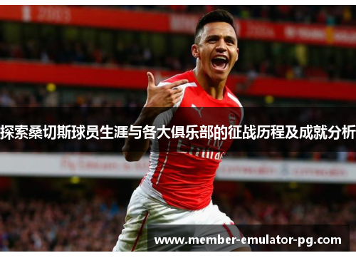 探索桑切斯球员生涯与各大俱乐部的征战历程及成就分析