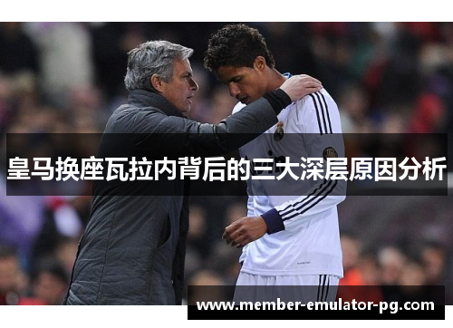 皇马换座瓦拉内背后的三大深层原因分析
