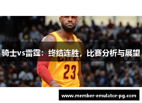 骑士vs雷霆：终结连胜，比赛分析与展望