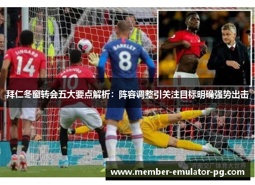 拜仁冬窗转会五大要点解析:阵容调整引关注目标明确强势出击 拜仁冬窗转会五大要点解析:阵容调整引关注目标明确强势出击