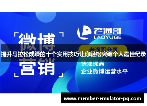 提升马拉松成绩的十个实用技巧让你轻松突破个人最佳纪录