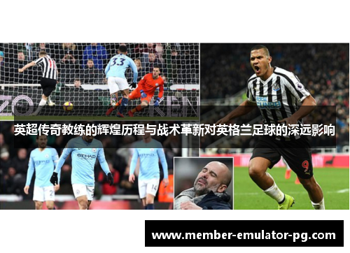 英超传奇教练的辉煌历程与战术革新对英格兰足球的深远影响