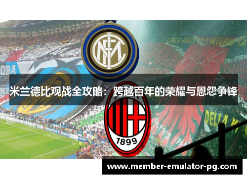 米兰德比观战全攻略：跨越百年的荣耀与恩怨争锋