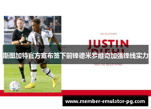 斯图加特官方宣布签下前锋德米罗维奇加强锋线实力 斯图加特官方宣布签下前锋德米罗维奇加强锋线实力