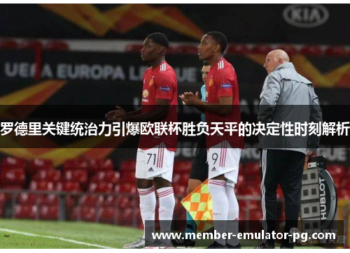 罗德里关键统治力引爆欧联杯胜负天平的决定性时刻解析 罗德里关键统治力引爆欧联杯胜负天平的决定性时刻解析