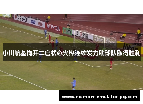 小川航基梅开二度状态火热连续发力助球队取得胜利 小川航基梅开二度状态火热连续发力助球队取得胜利