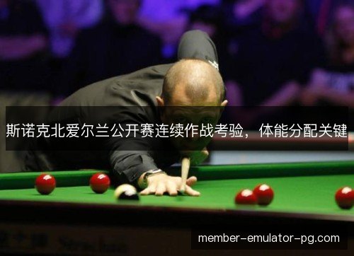斯诺克北爱尔兰公开赛连续作战考验，体能分配关键